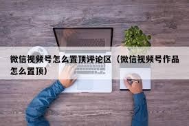 视频号评论能否置顶